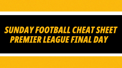 Image for Sunday football cheat sheet Premier League final day tips